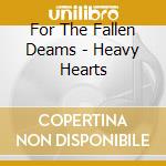 For The Fallen Deams - Heavy Hearts cd