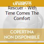 Rescuer - With Time Comes The Comfort cd musicale di Rescuer