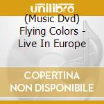 (Music Dvd) Flying Colors - Live In Europe cd