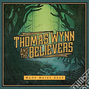 Thomas Wynn & The Believers - Wade Waist Deep cd musicale di Thomas and the Wynn
