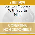 Stanton Moore - With You In Mind cd musicale di Stanton Moore