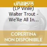 (LP Vinile) Walter Trout - We'Re All In This Together (2 Lp) lp vinile di Walter Trout