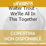 Walter Trout - We'Re All In This Together cd