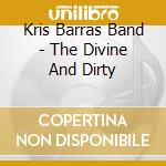 Kris Barras Band - The Divine And Dirty cd musicale di Kris Barras Band