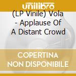 (LP Vinile) Vola - Applause Of A Distant Crowd lp vinile di Vola