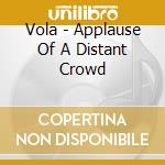 Vola - Applause Of A Distant Crowd cd musicale di Vola
