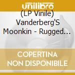 (LP Vinile) Vanderberg'S Moonkin - Rugged And Unplugged lp vinile di Vanderberg'S Moonkin