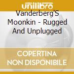Vanderberg'S Moonkin - Rugged And Unplugged cd musicale di Vanderberg'S Moonkin