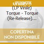 (LP Vinile) Torque - Torque (Re-Release) Ltd. vinile