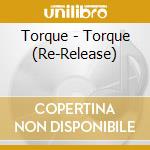 Torque - Torque (Re-Release) cd musicale di Torque