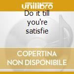 Do it till you're satisfie cd