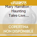 Mary Hamilton - Haunting Tales-Live From Culbertson Mansion cd musicale di Mary Hamilton