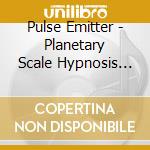 Pulse Emitter - Planetary Scale Hypnosis (2 Cd) cd