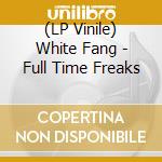 (LP Vinile) White Fang - Full Time Freaks vinile