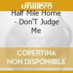 Half Mile Home - Don'T Judge Me cd musicale di Half Mile Home