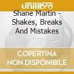 Shane Martin - Shakes, Breaks And Mistakes cd