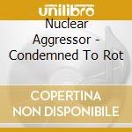 Nuclear Aggressor - Condemned To Rot