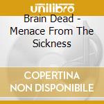 Brain Dead - Menace From The Sickness cd musicale di Brain Dead