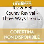 Rjv & Hell County Revival - Three Ways From Sunday cd