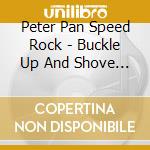 Peter Pan Speed Rock - Buckle Up And Shove It!