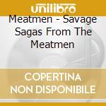 Meatmen - Savage Sagas From The Meatmen cd musicale di Meatmen