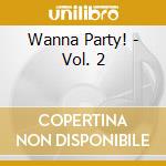 Wanna Party! - Vol. 2 cd musicale di Wanna Party!