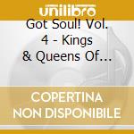 Got Soul! Vol. 4 - Kings & Queens Of Soul! cd musicale di Got Soul! Vol. 4