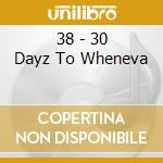 38 - 30 Dayz To Wheneva cd