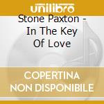 Stone Paxton - In The Key Of Love cd musicale di Stone Paxton