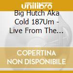 Big Hutch Aka Cold 187Um - Live From The Ghetto cd