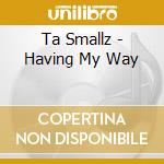 Ta Smallz - Having My Way cd