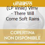 (LP Vinile) Vlmv - There Will Come Soft Rains vinile