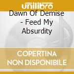 Dawn Of Demise - Feed My Absurdity cd
