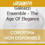 Galeazzi Ensemble - The Age Of Elegance cd musicale di Galeazzi Ensemble