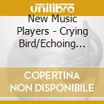 New Music Players - Crying Bird/Echoing Star cd