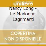 Nancy Long - Le Madonne Lagrimanti cd