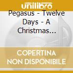 Pegasus - Twelve Days - A Christmas Celebration cd