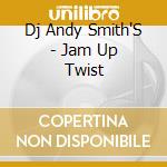 Dj Andy Smith'S - Jam Up Twist cd musicale di Dj Andy Smith'S