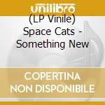 (LP Vinile) Space Cats - Something New vinile