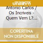 Antonio Carlos / Os Incriveis - Quem Vem L? / Paz E Amor (7') cd