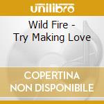Wild Fire - Try Making Love cd