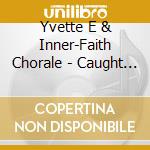 Yvette E & Inner-Faith Chorale - Caught Up cd