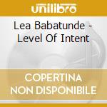 Lea Babatunde - Level Of Intent cd musicale di Lea Babatunde