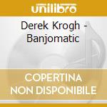 Derek Krogh - Banjomatic cd