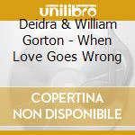 Deidra & William Gorton - When Love Goes Wrong cd