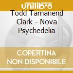 Todd Tamanend Clark - Nova Psychedelia cd