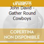 John David - Gather Round Cowboys cd