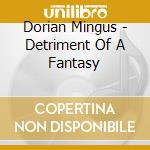 Dorian Mingus - Detriment Of A Fantasy cd