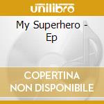My Superhero - Ep cd