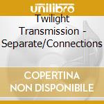 Twilight Transmission - Separate/Connections